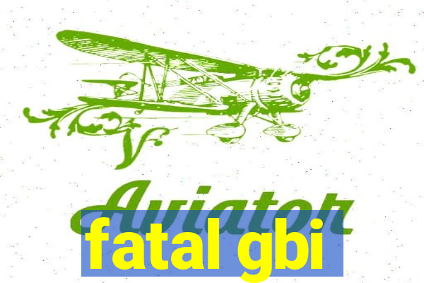 fatal gbi